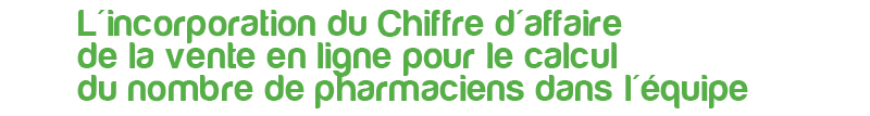 l'incorporation du chiffre d'affaire de la vente en ligne pour le calcul du nombre de pharmaciens dans l'équipe